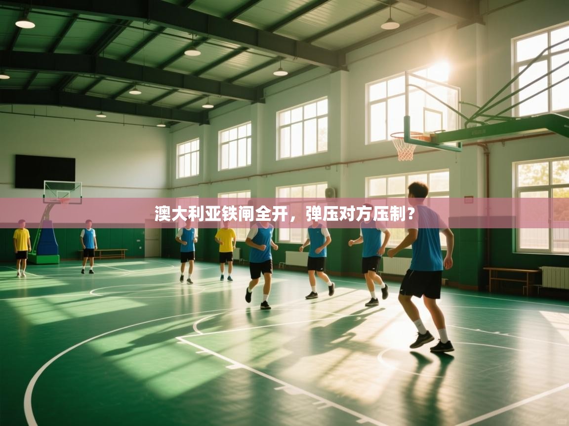 澳大利亚铁闸全开，弹压对方压制？