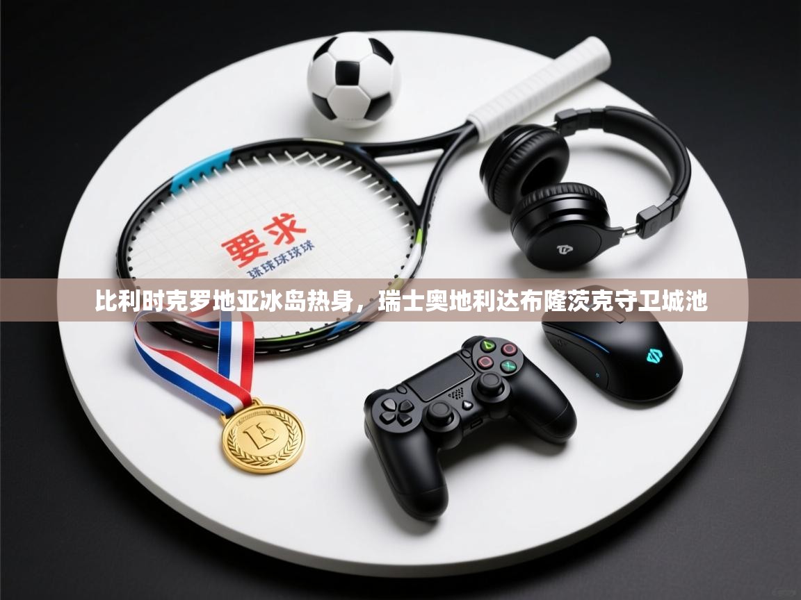 比利时克罗地亚冰岛热身，瑞士奥地利达布隆茨克守卫城池